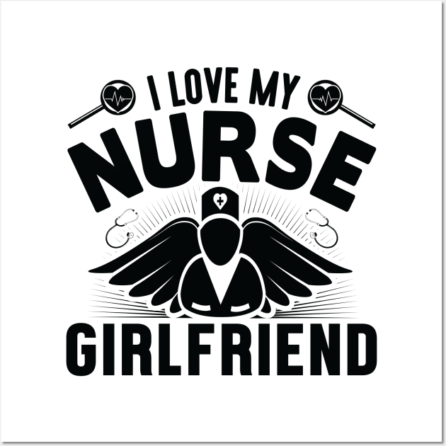 I love my NURSE girlfriend Wall Art by livamola91